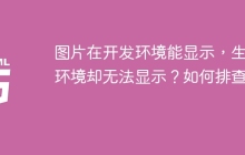 图片在开发环境能显示，生产环境却无法显示？如何排查？