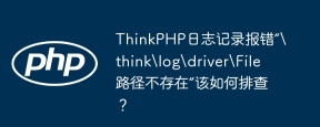 ThinkPHP日志记录报错“\think\log\driver\File路径不存在”该如何排查？