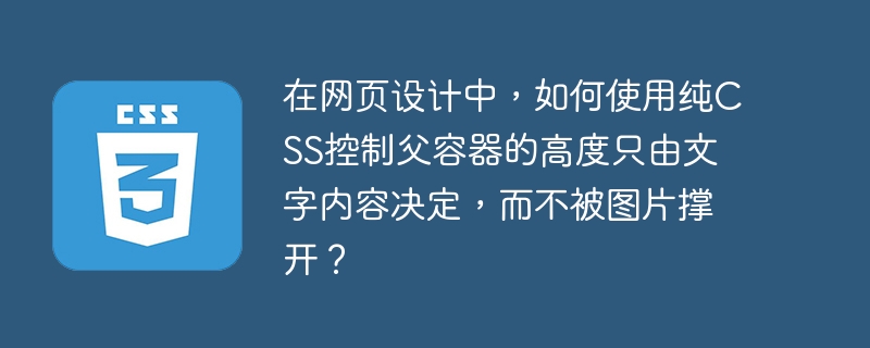 在网页设计中,如何使用纯CSS控制父容器的高度只由文字内容决定,而不被图片撑开?