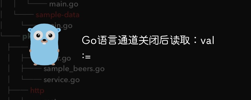 go语言通道关闭后读取：val :=