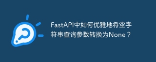 FastAPI中如何优雅地将空字符串查询参数转换为None？