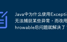 Java中为什么使用Exception无法捕获某些异常，而改用Throwable后问题就解决了？