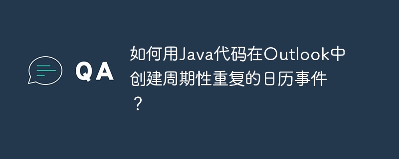 如何用Java代码在Outlook中创建周期性重复的日历事件？-小浪学习网