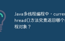 Java多线程编程中，currentThread()方法究竟返回哪个线程对象？