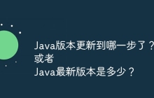 Java版本更新到哪一步了？
或者
Java最新版本是多少？