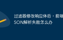 过滤器修改响应体后，前端JSON解析失败怎么办