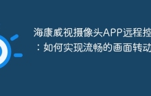 海康威视摄像头APP远程控制：如何实现流畅的画面转动？