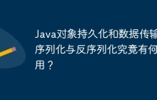 Java对象持久化和数据传输：序列化与反序列化究竟有何作用？