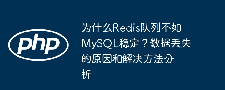 为什么redis队列不如mysql稳定？数据丢失的原因和解决方法分析