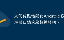 如何优雅地简化Android客户端接口请求及数据转换？
