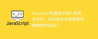 Aliplayer快捷键与输入框焦点冲突：如何避免空格键等快捷键暂停视频？