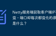 Netty服务端获取客户端IP不变，端口却每次都变化的原因是什么？