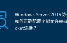 Windows Server 2019防火墙如何正确配置才能允许WebSocket连接？