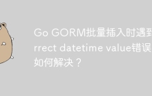 Go GORM批量插入时遇到Incorrect datetime value错误如何解决？
