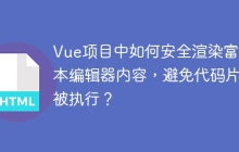 Vue项目中如何安全渲染富文本编辑器内容，避免代码片段被执行？