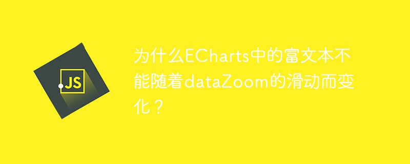 为什么echarts中的富文本不能随着datazoom的滑动而变化？