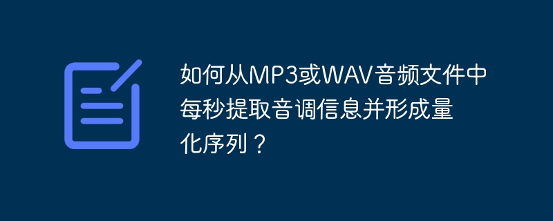 如何从MP3或WAV音频文件中每秒提取音调信息并形成量化序列？-小浪学习网