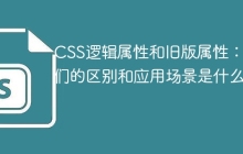 CSS逻辑属性和旧版属性：它们的区别和应用场景是什么？