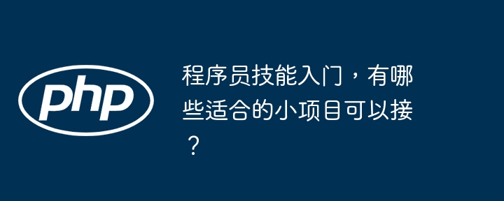 程序员技能入门，有哪些适合的小项目可以接？
