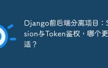 Django前后端分离项目：Session与Token鉴权，哪个更合适？
