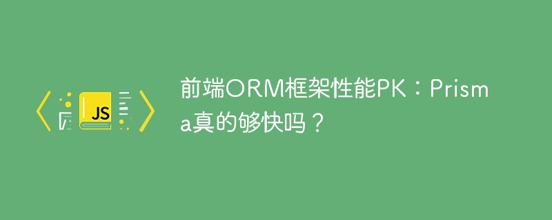 前端orm框架性能pk：prisma真的够快吗？