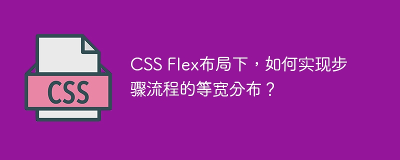 css flex布局下，如何实现步骤流程的等宽分布？