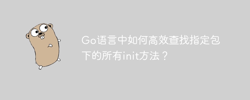 go语言中如何高效查找指定包下的所有init方法？