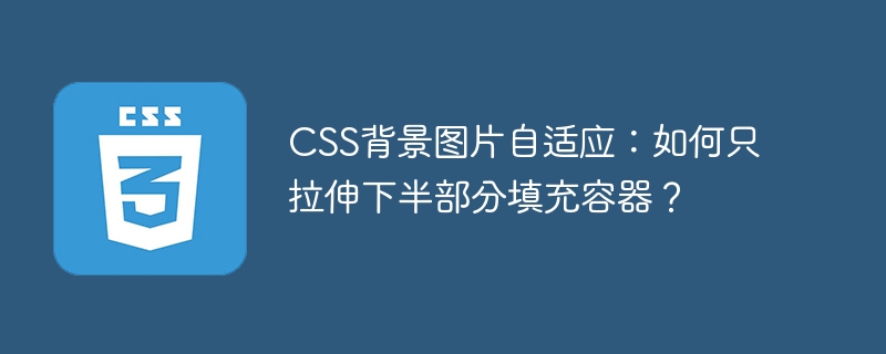 css背景图片自适应：如何只拉伸下半部分填充容器？