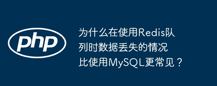 为什么在使用redis队列时数据丢失的情况比使用mysql更常见？