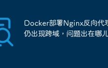 Docker部署Nginx反向代理后仍出现跨域，问题出在哪儿？