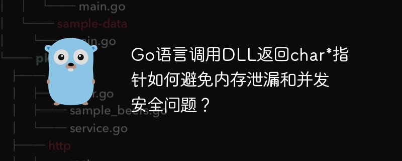 Go语言调用DLL返回char*指针如何避免内存泄漏和并发安全问题？