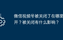 微信视频号被关闭了在哪里打开？被关闭有什么影响？