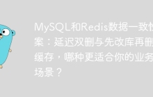 MySQL和Redis数据一致性方案：延迟双删与先改库再删缓存，哪种更适合你的业务场景？