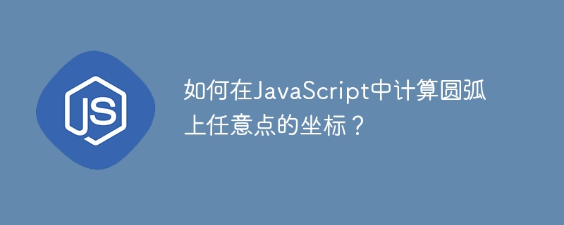 如何在javascript中计算圆弧上任意点的坐标?