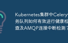 Kubernetes集群中Celery任务队列如何有效进行健康检查及AMQP连接中断检测？