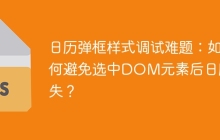 日历弹框样式调试难题：如何避免选中DOM元素后日历消失？