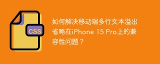 如何解决移动端多行文本溢出省略在iPhone 15 Pro上的兼容性问题？
