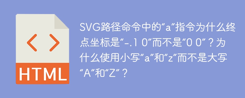 svg路径命令中的“a”指令为什么终点坐标是“-.1 0”而不是“0 0”？为什么使用小写“a”和“z”而不是大写“a”和“z”？