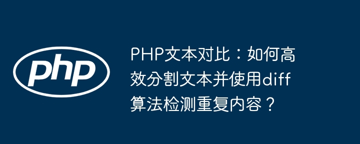 php文本对比：如何高效分割文本并使用diff算法检测重复内容？