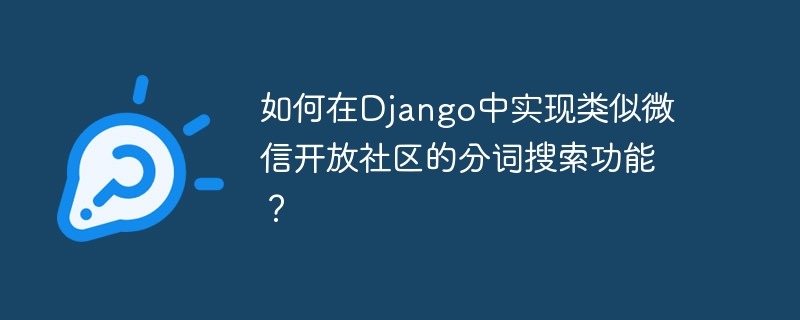 如何在Django中实现类似微信开放社区的分词搜索功能？