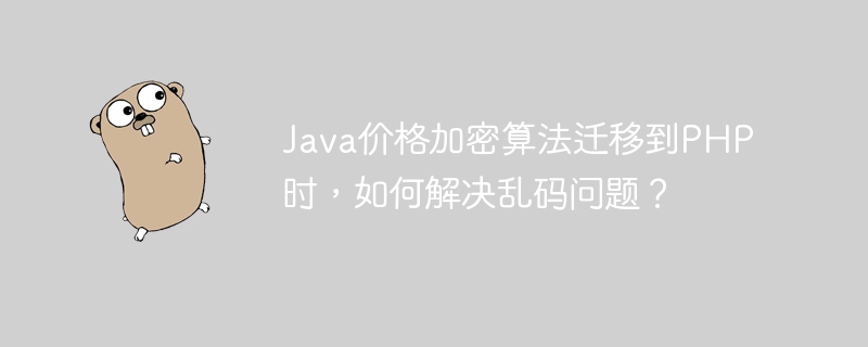 java价格加密算法迁移到php时，如何解决乱码问题？