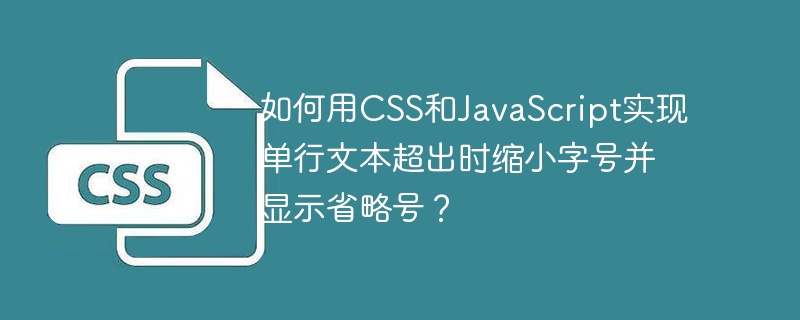 如何用css和javascript实现单行文本超出时缩小字号并显示省略号？