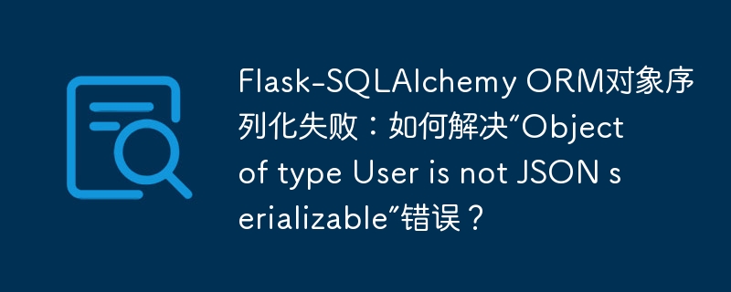 flask-sqlalchemy orm对象序列化失败：如何解决“object of type user is not json serializable”错误？