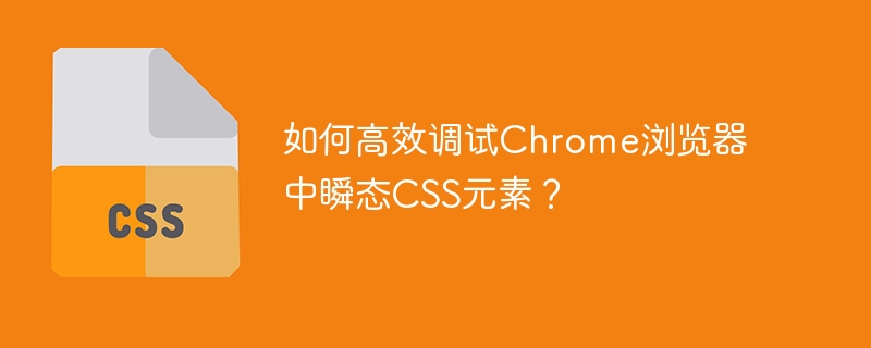 如何高效调试chrome浏览器中瞬态css元素？