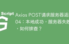 Axios POST请求服务器返回404：本地成功，服务器失败，如何排查？
