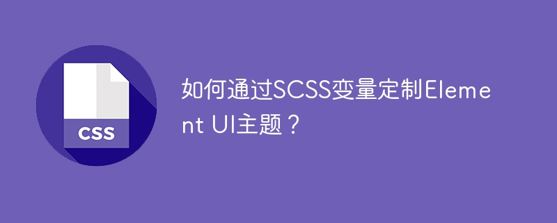 如何通过scss变量定制element ui主题？