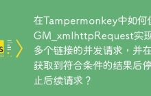 在Tampermonkey中如何使用GM_xmlhttpRequest实现对多个链接的并发请求，并在获取到符合条件的结果后停止后续请求？