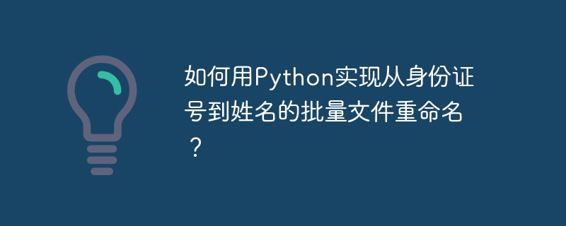 如何用python实现从身份证号到姓名的批量文件重命名？