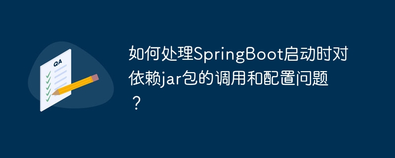 如何处理SpringBoot启动时对依赖jar包的调用和配置问题？