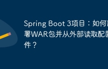 Spring Boot 3项目：如何部署WAR包并从外部读取配置文件？
